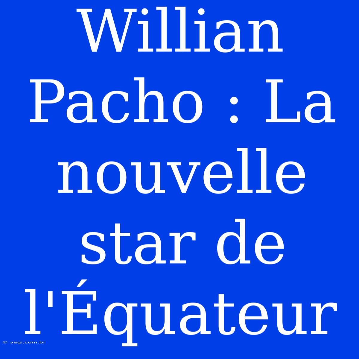 Willian Pacho : La Nouvelle Star De L'Équateur