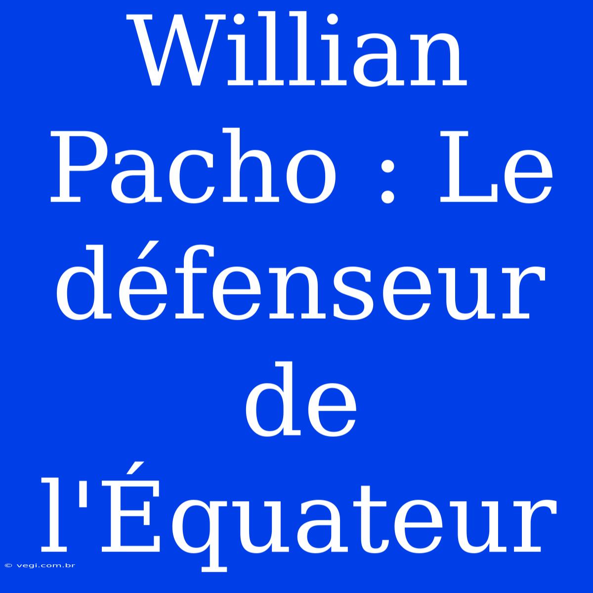 Willian Pacho : Le Défenseur De L'Équateur