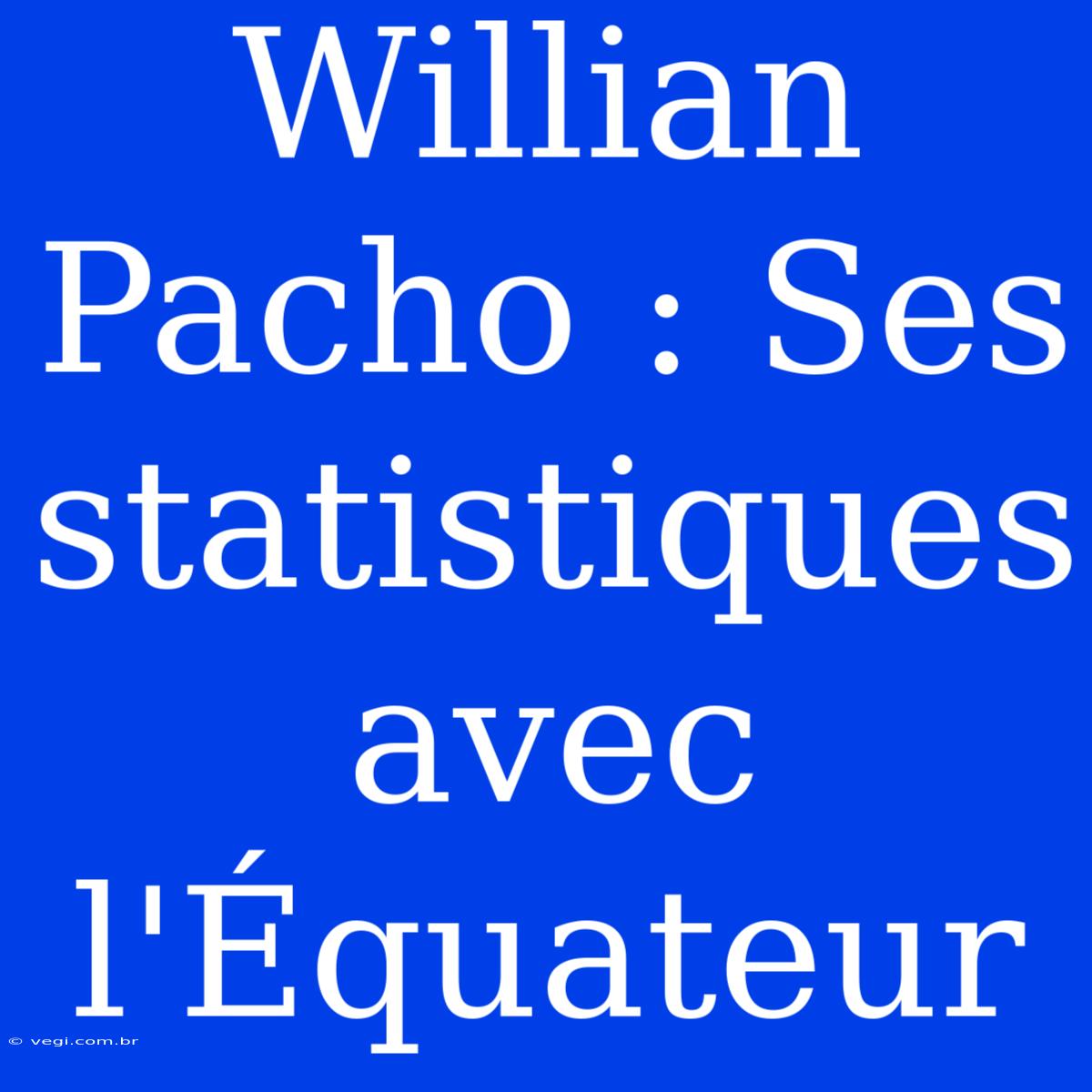 Willian Pacho : Ses Statistiques Avec L'Équateur