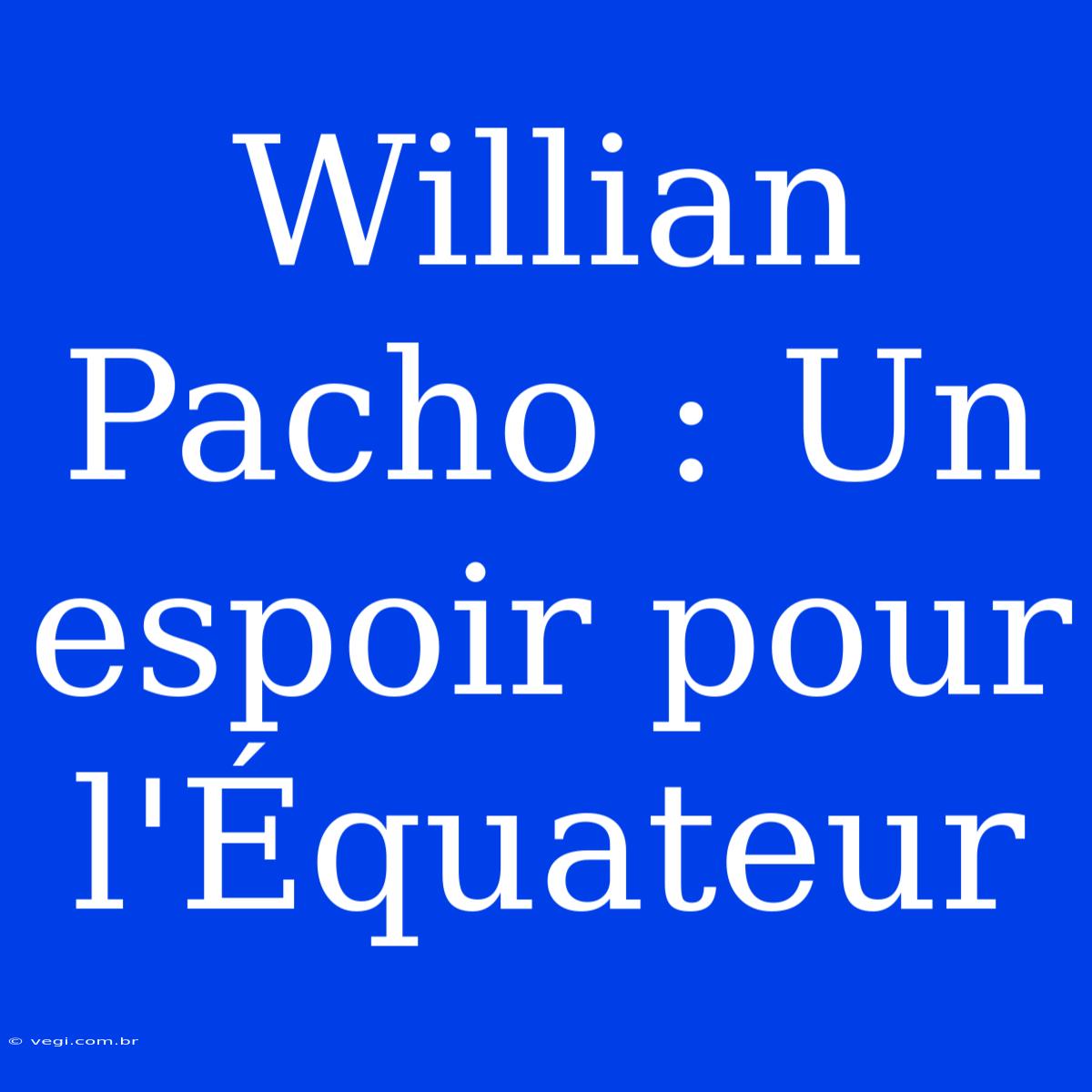 Willian Pacho : Un Espoir Pour L'Équateur