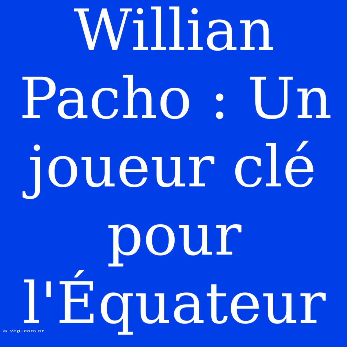 Willian Pacho : Un Joueur Clé Pour L'Équateur