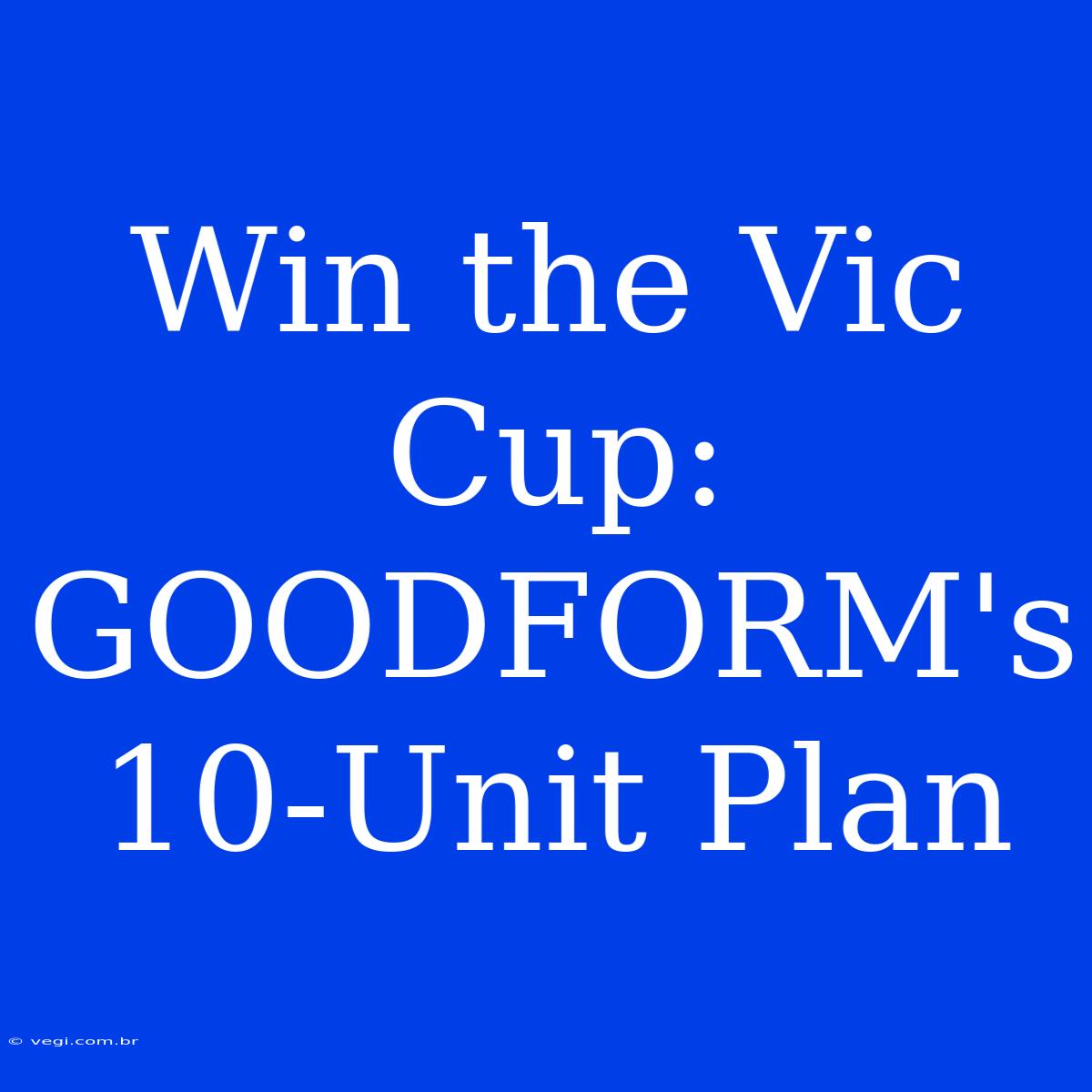 Win The Vic Cup: GOODFORM's 10-Unit Plan