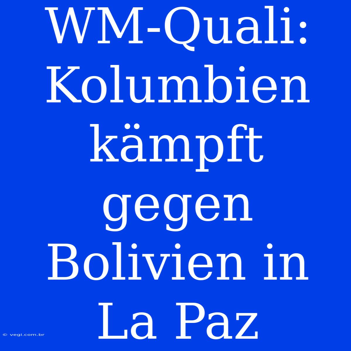 WM-Quali: Kolumbien Kämpft Gegen Bolivien In La Paz