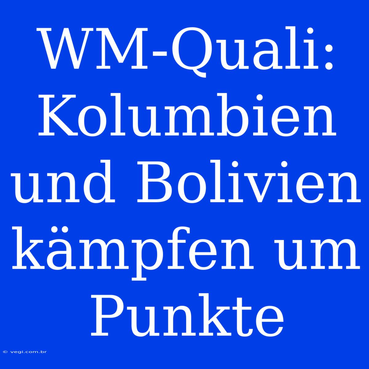 WM-Quali: Kolumbien Und Bolivien Kämpfen Um Punkte