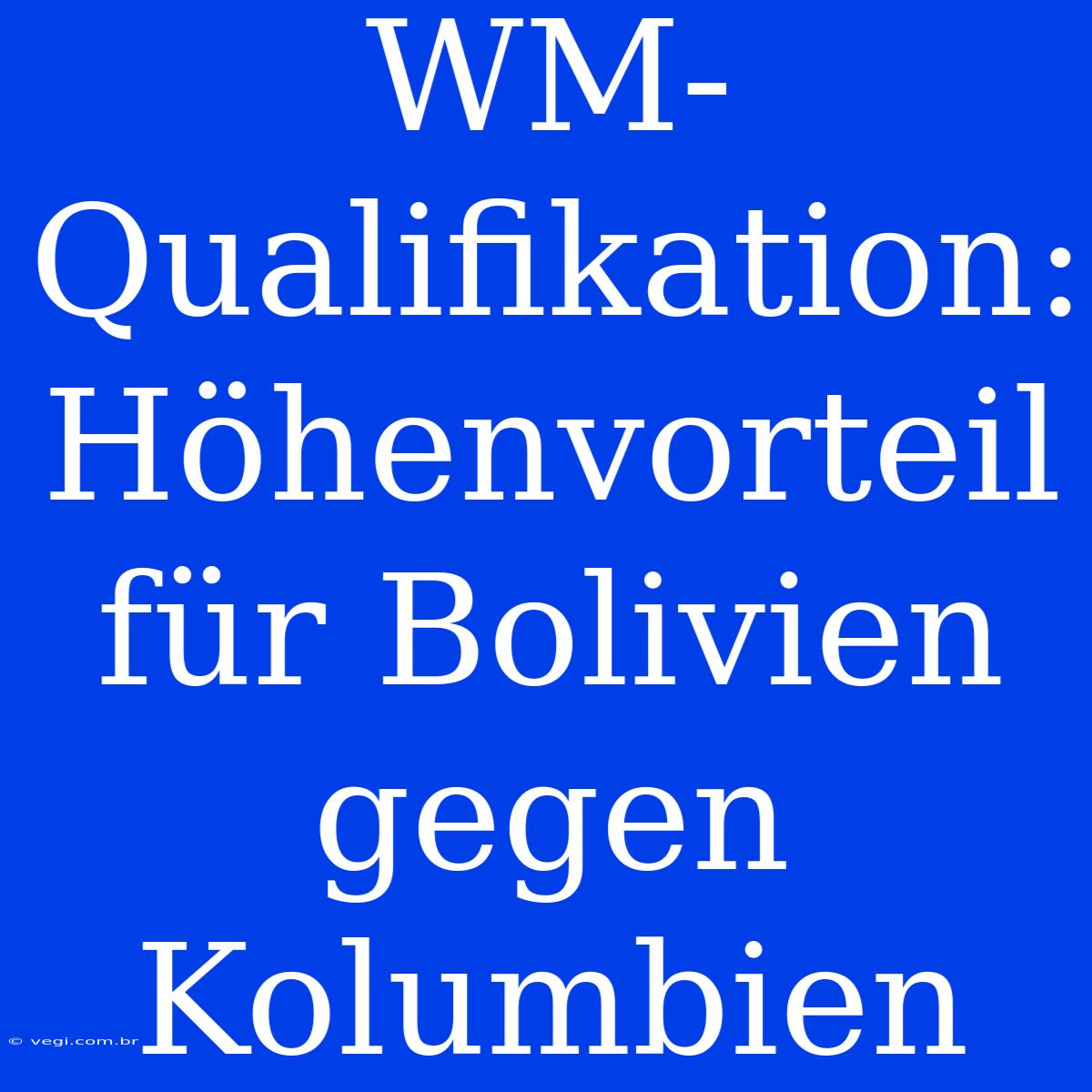 WM-Qualifikation: Höhenvorteil Für Bolivien Gegen Kolumbien