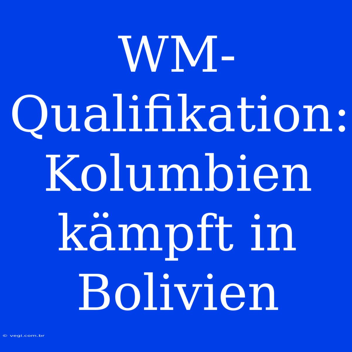 WM-Qualifikation: Kolumbien Kämpft In Bolivien 