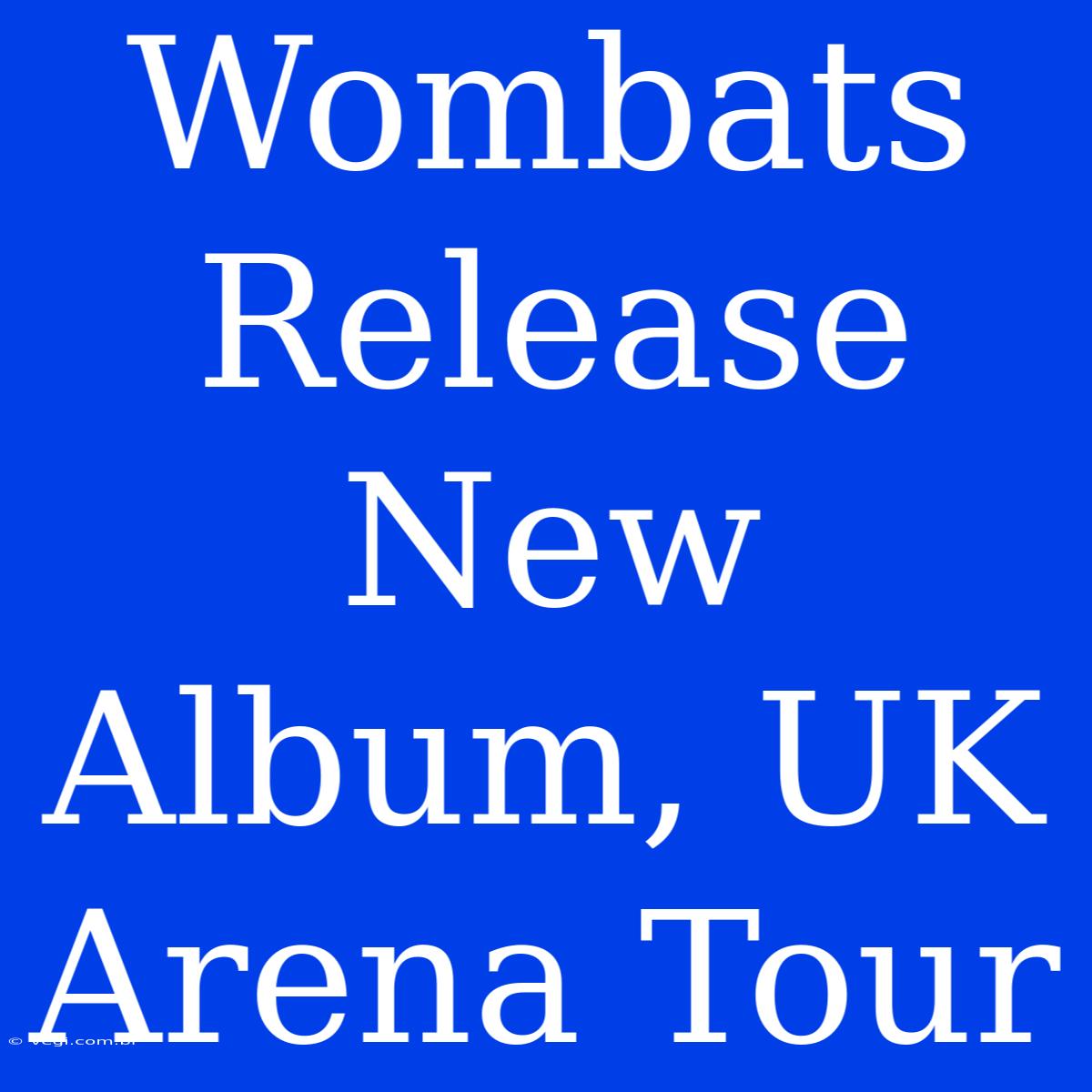 Wombats Release New Album, UK Arena Tour