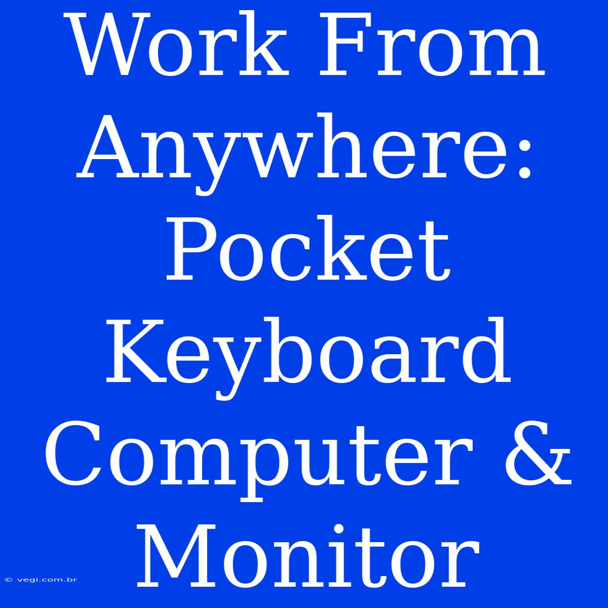 Work From Anywhere: Pocket Keyboard Computer & Monitor