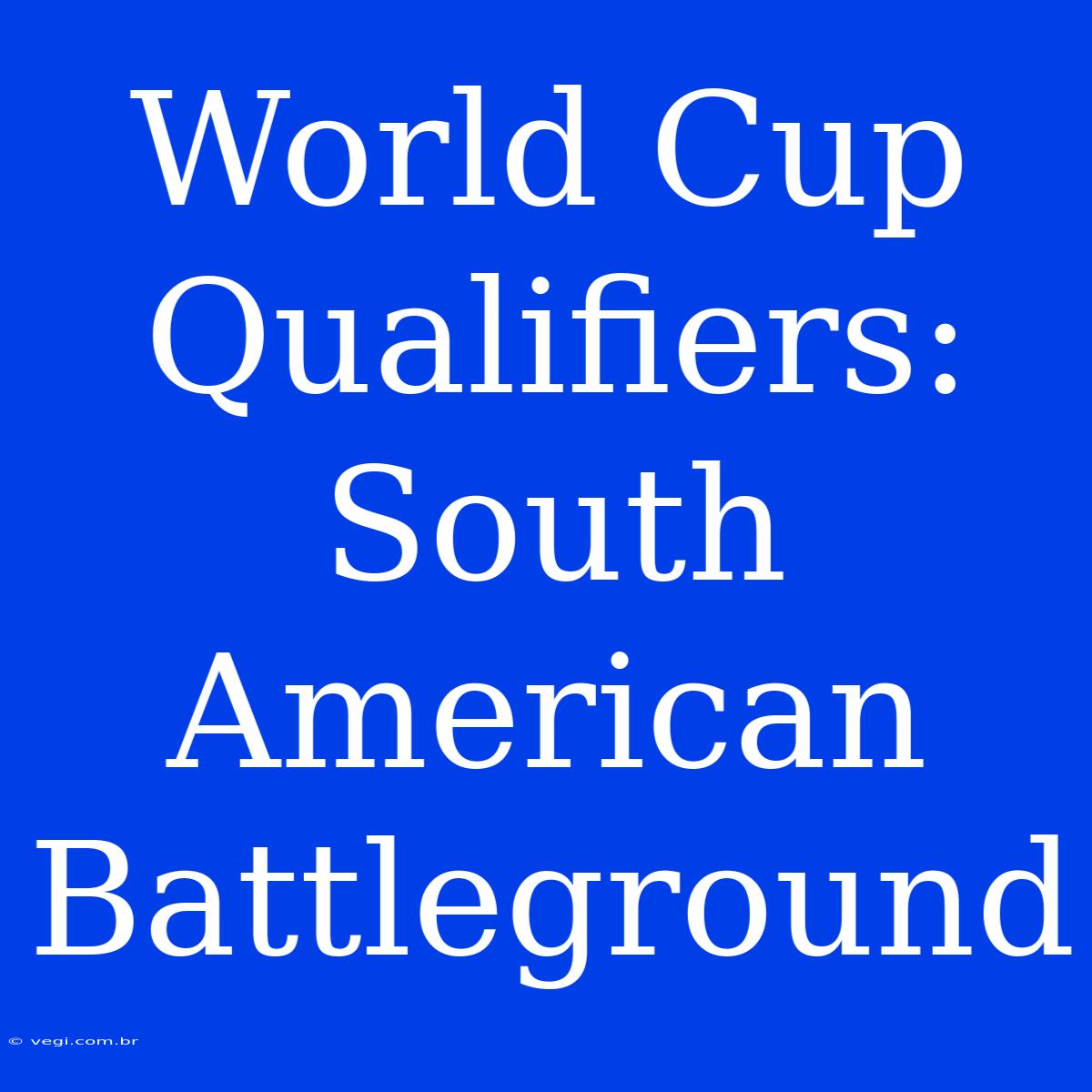 World Cup Qualifiers: South American Battleground 