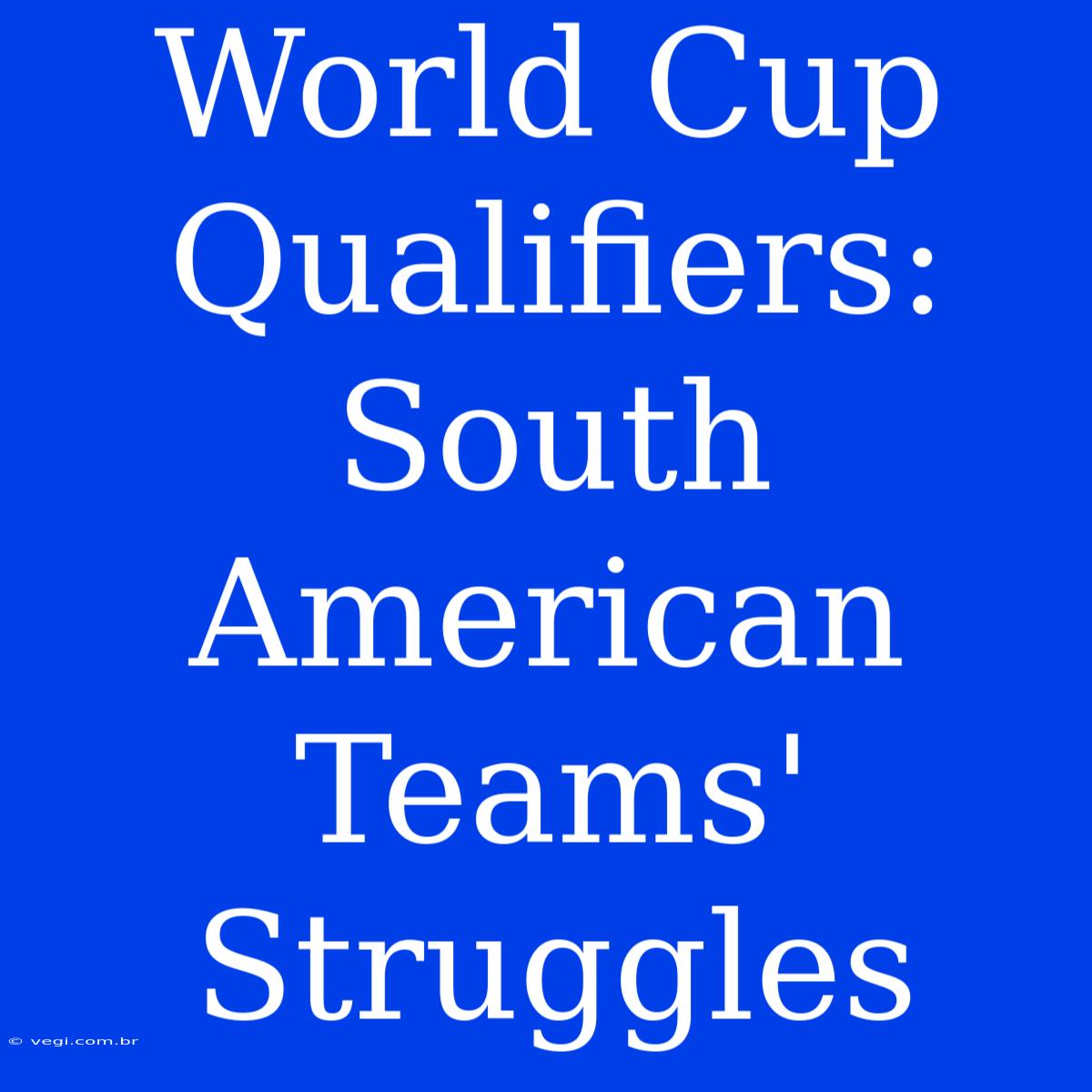 World Cup Qualifiers: South American Teams' Struggles