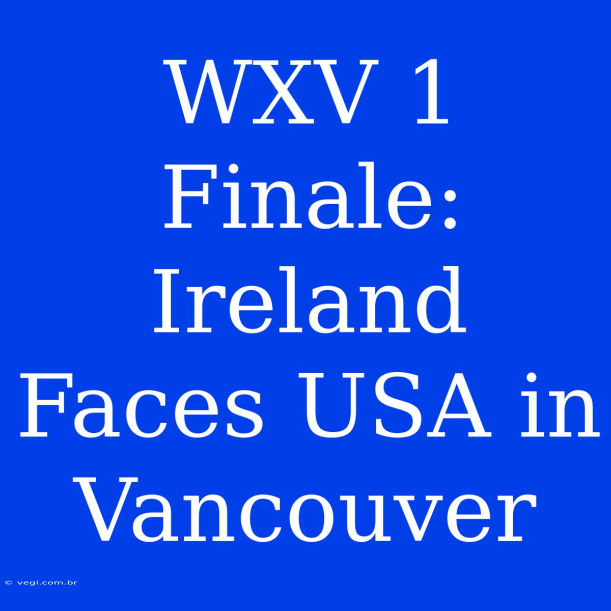 WXV 1 Finale: Ireland Faces USA In Vancouver