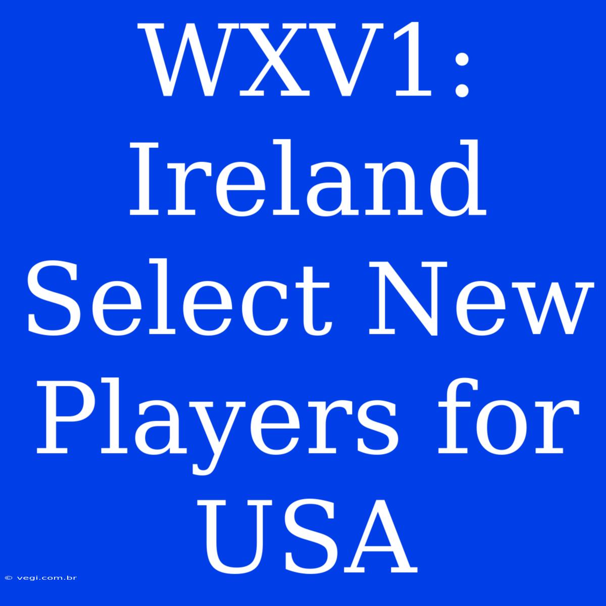 WXV1: Ireland Select New Players For USA