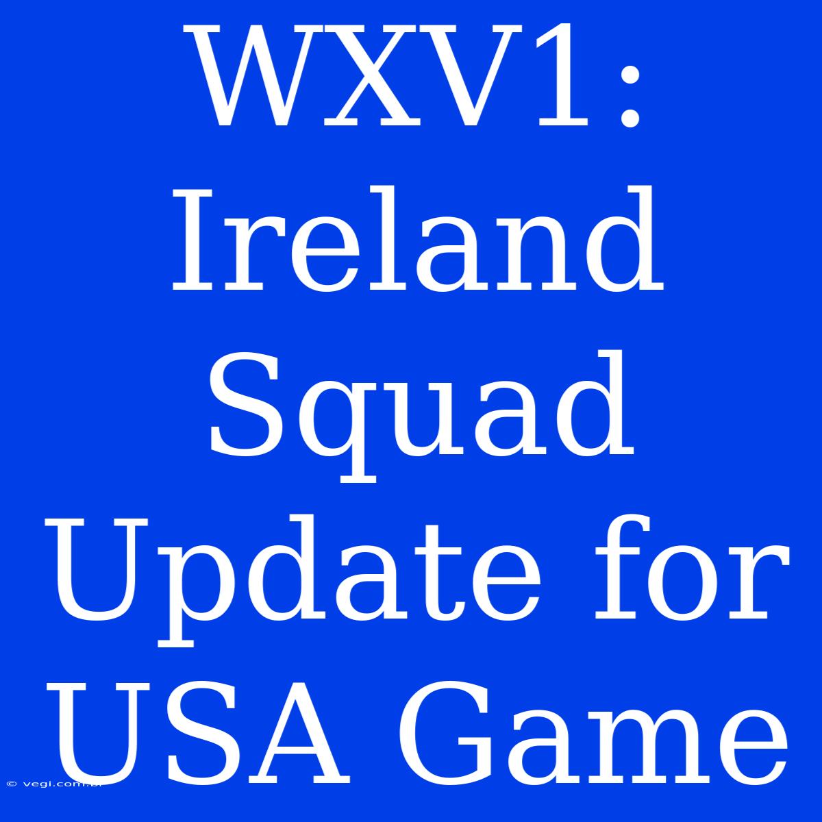 WXV1: Ireland Squad Update For USA Game