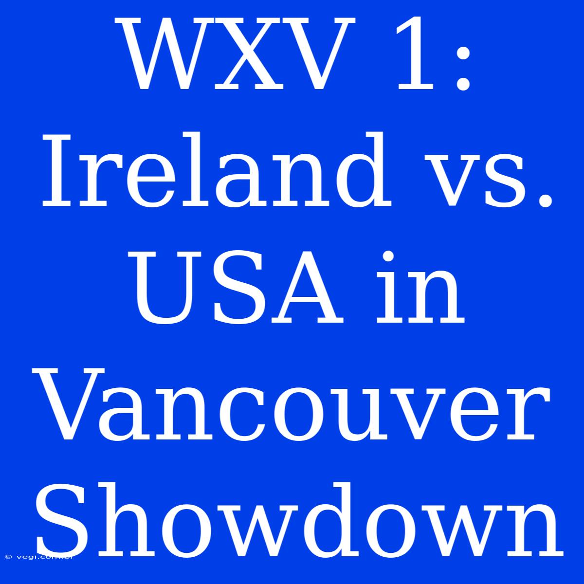 WXV 1: Ireland Vs. USA In Vancouver Showdown