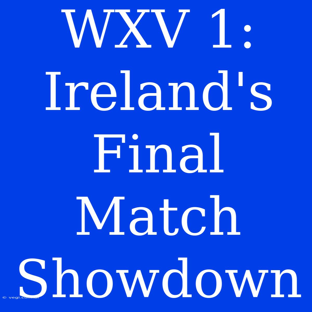 WXV 1: Ireland's Final Match Showdown