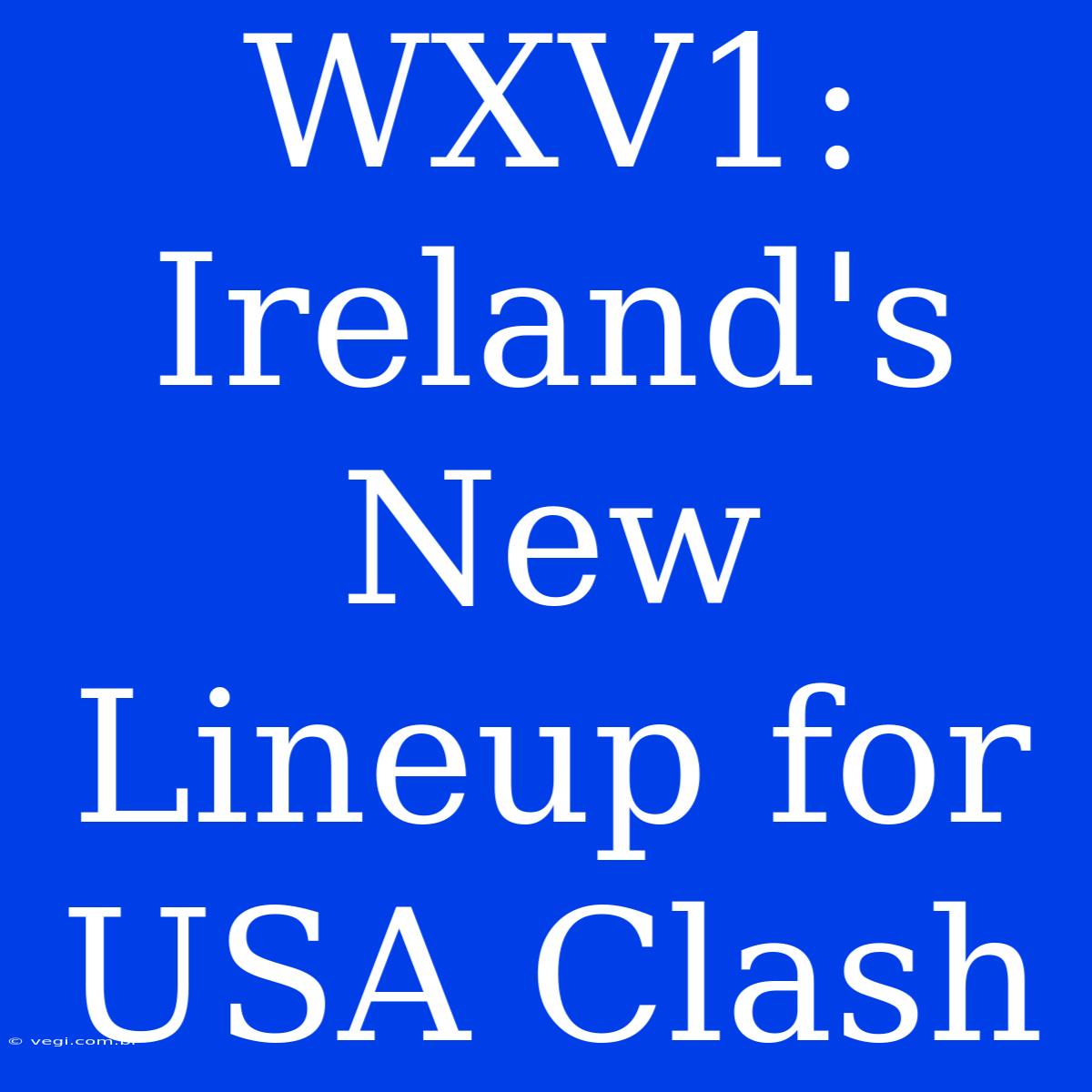 WXV1: Ireland's New Lineup For USA Clash 