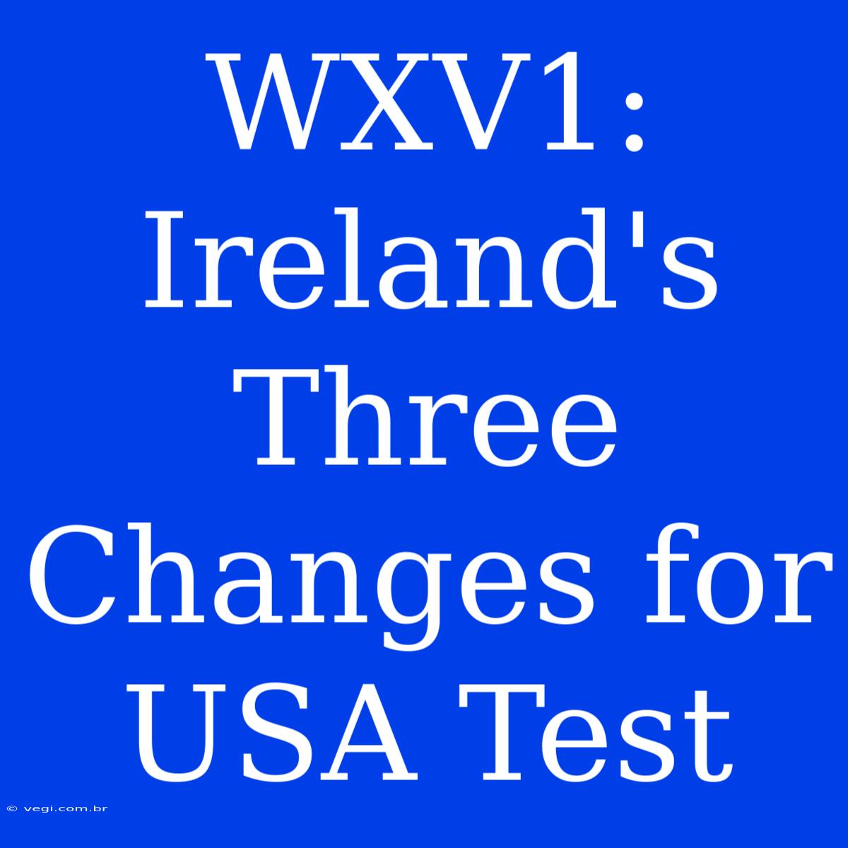 WXV1: Ireland's Three Changes For USA Test