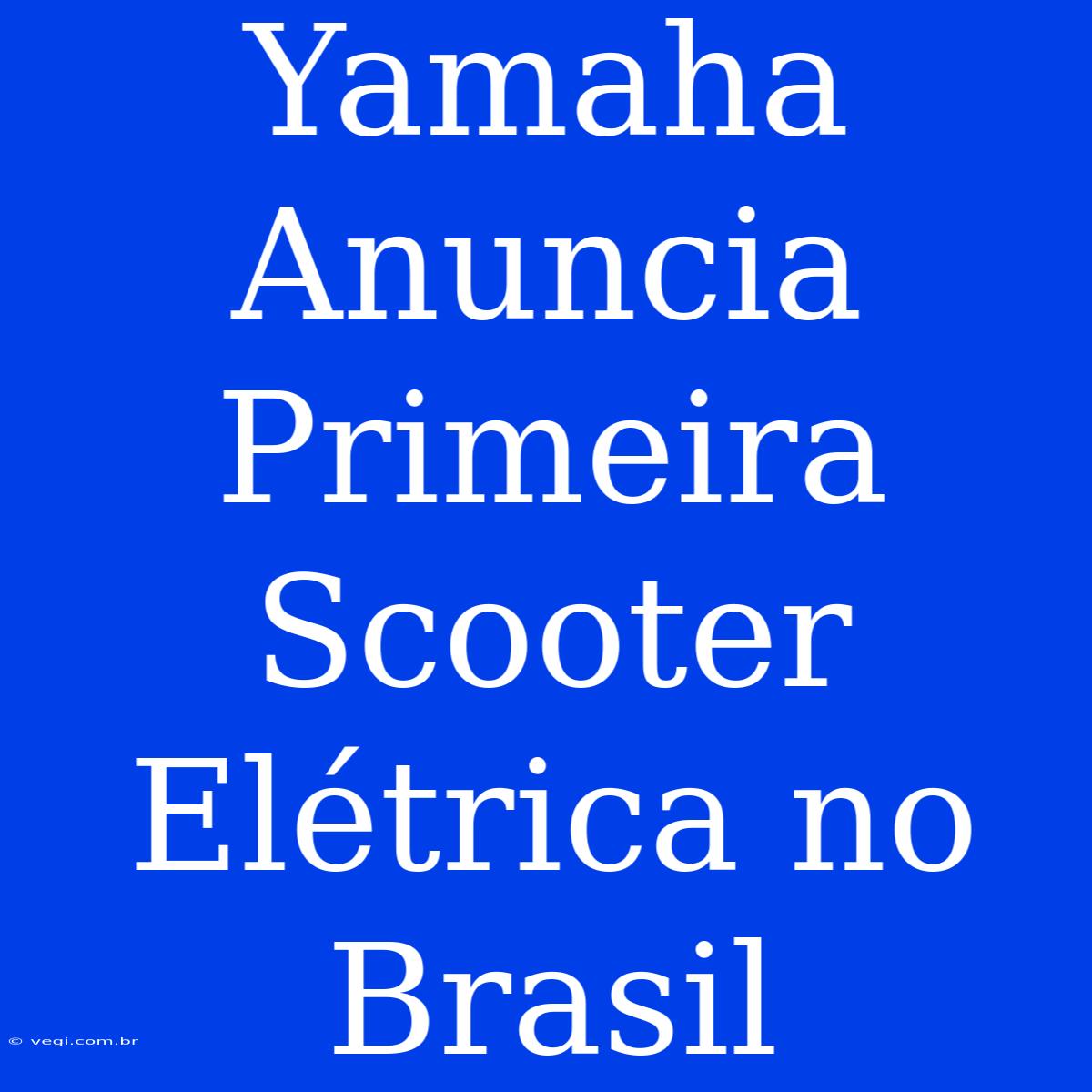 Yamaha Anuncia Primeira Scooter Elétrica No Brasil