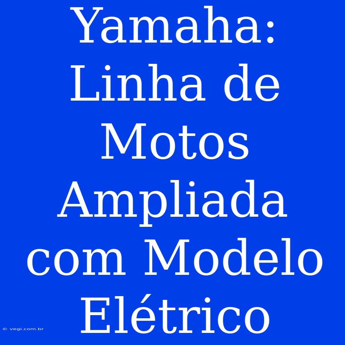 Yamaha: Linha De Motos Ampliada Com Modelo Elétrico