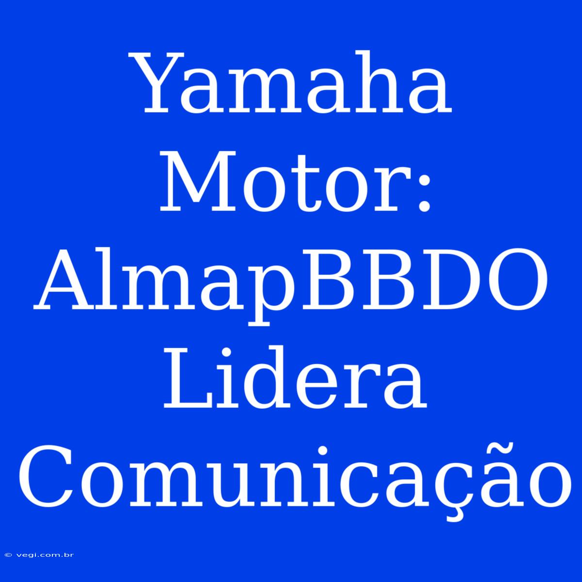 Yamaha Motor: AlmapBBDO Lidera Comunicação 