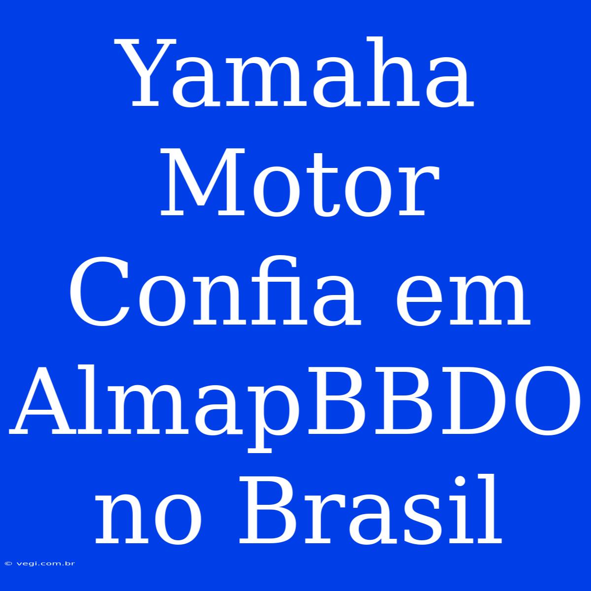 Yamaha Motor Confia Em AlmapBBDO No Brasil