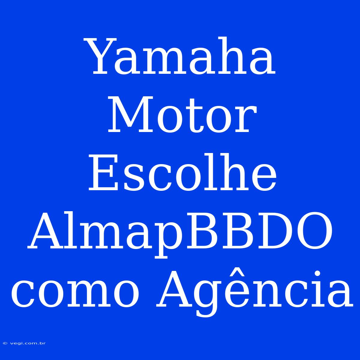 Yamaha Motor Escolhe AlmapBBDO Como Agência