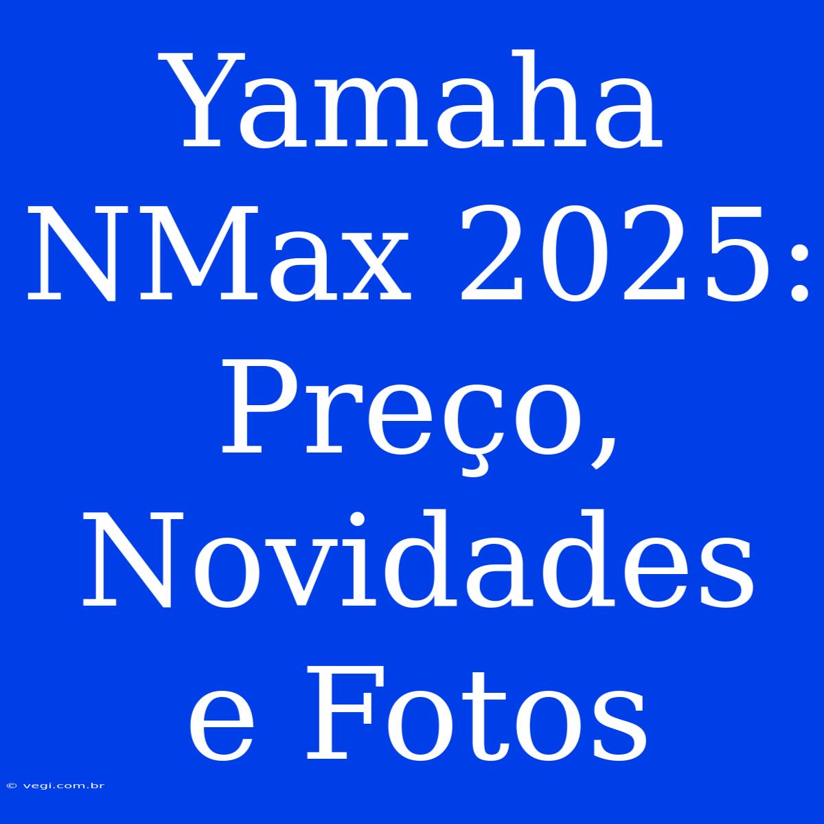 Yamaha NMax 2025: Preço, Novidades E Fotos