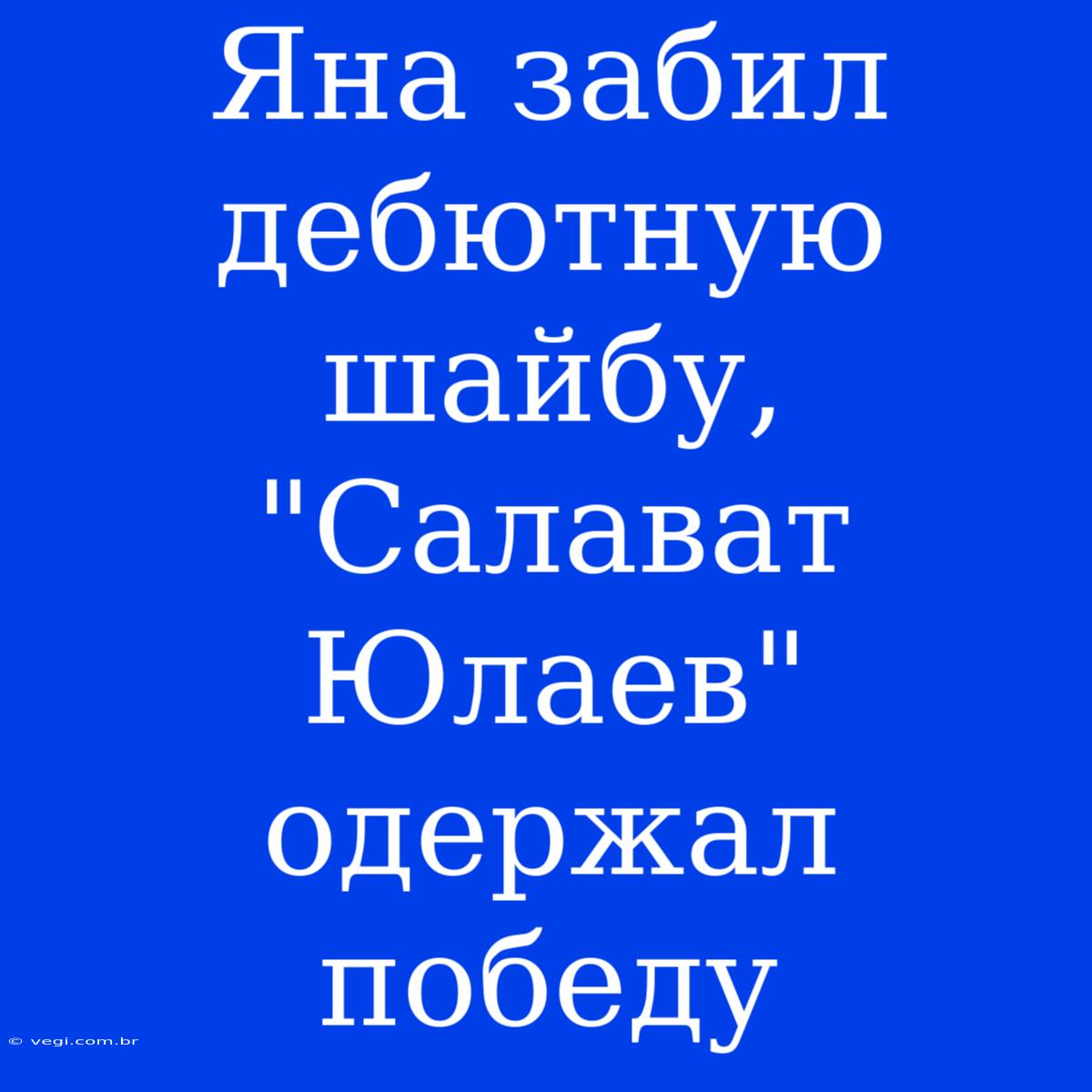 Яна Забил Дебютную Шайбу, 