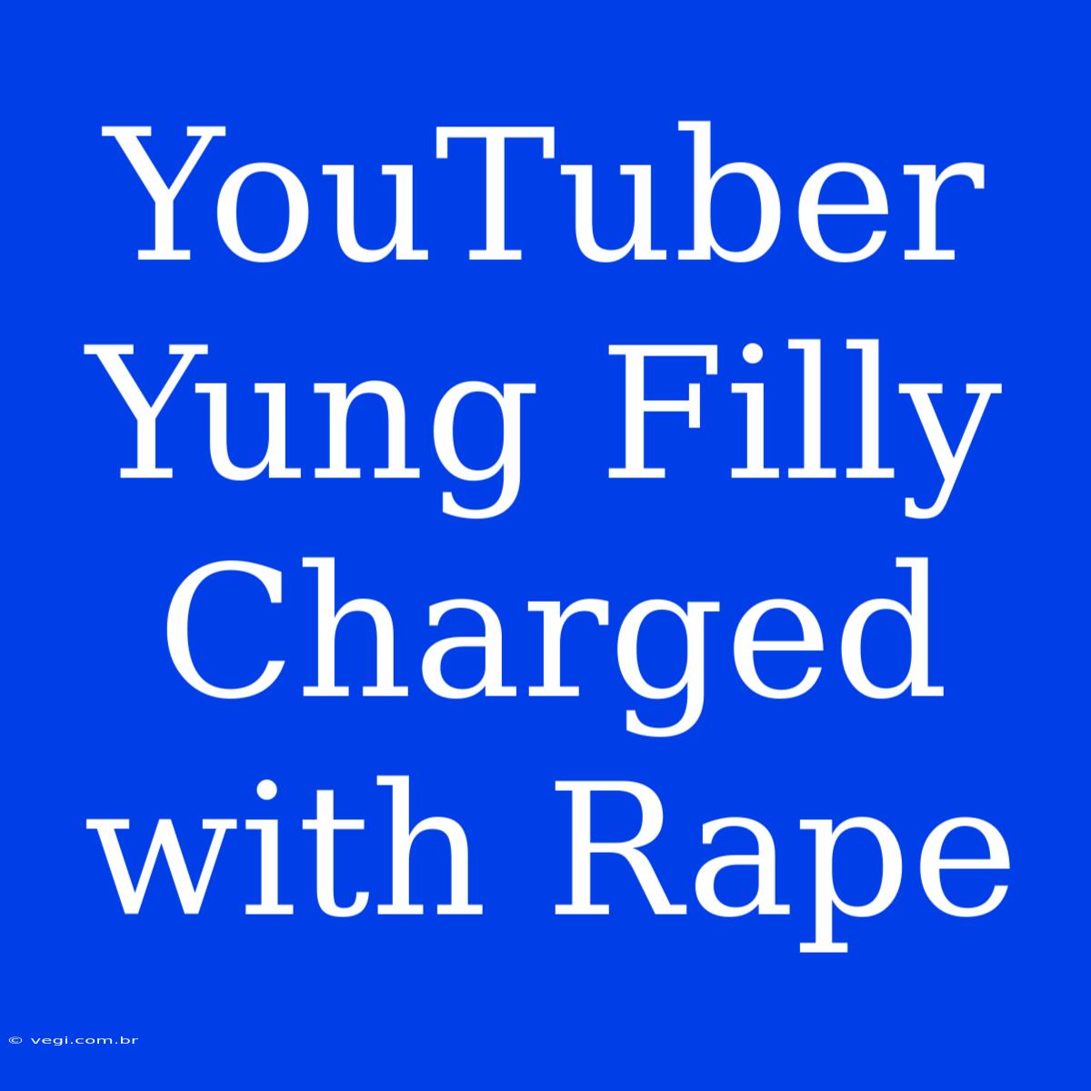 YouTuber Yung Filly Charged With Rape