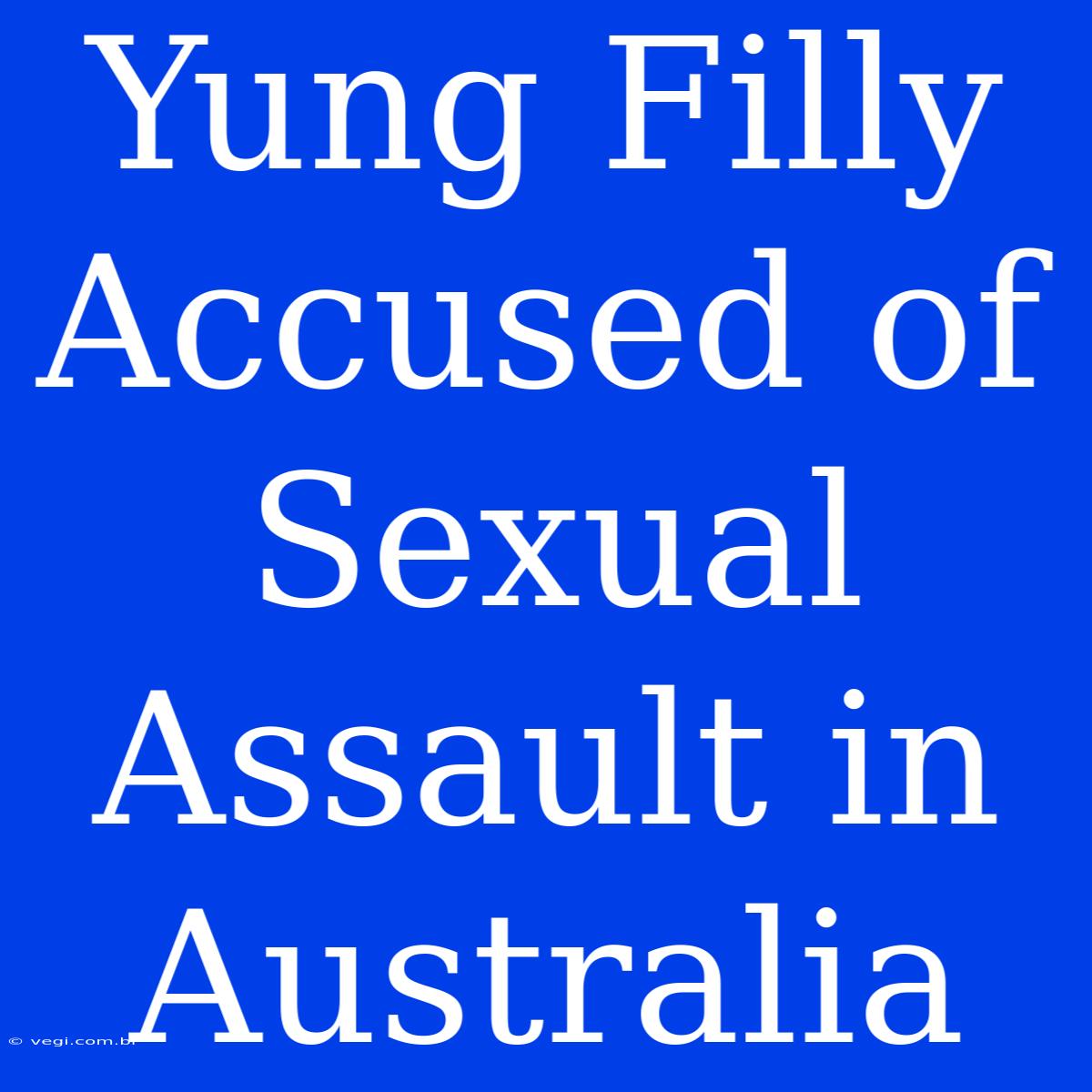 Yung Filly Accused Of Sexual Assault In Australia