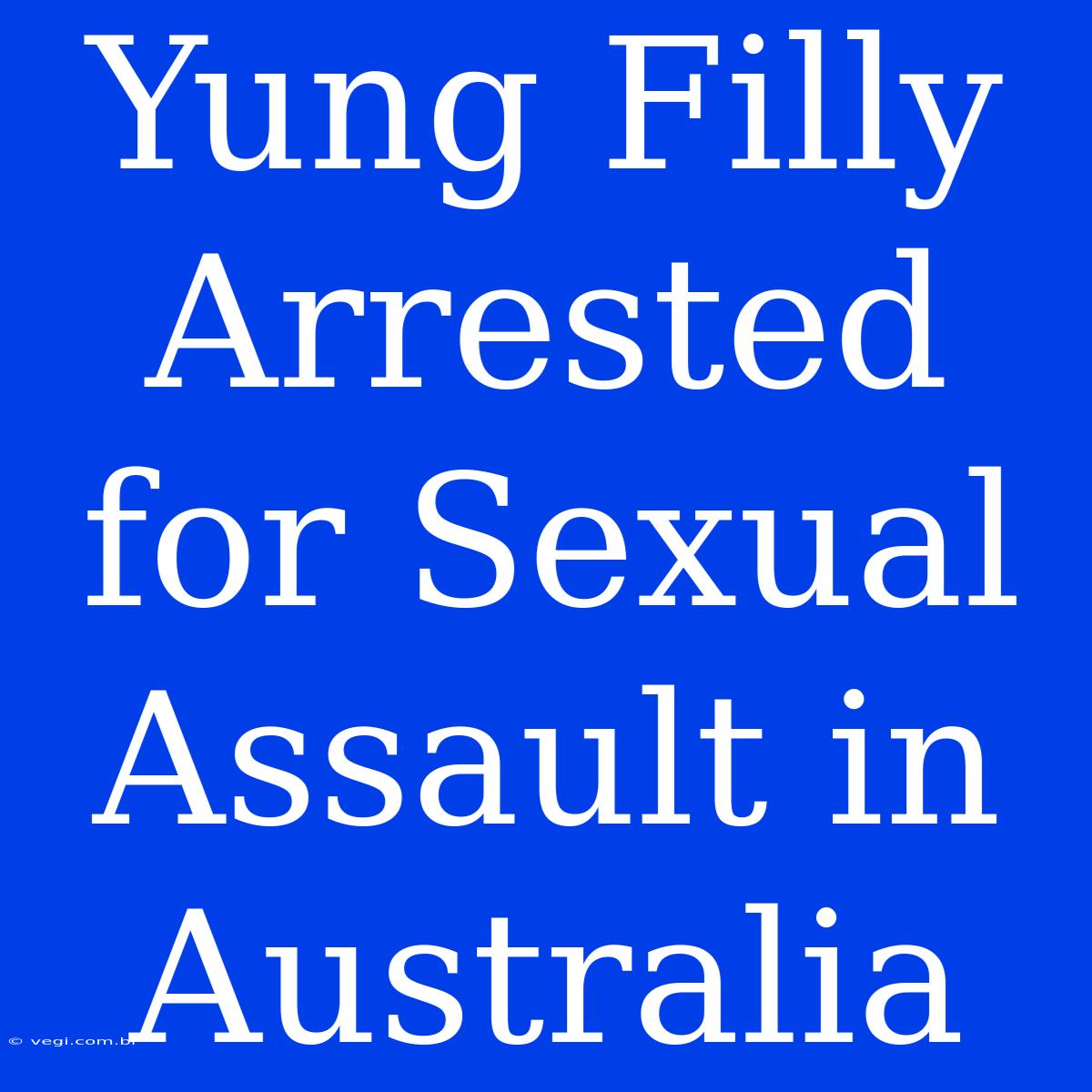 Yung Filly Arrested For Sexual Assault In Australia 