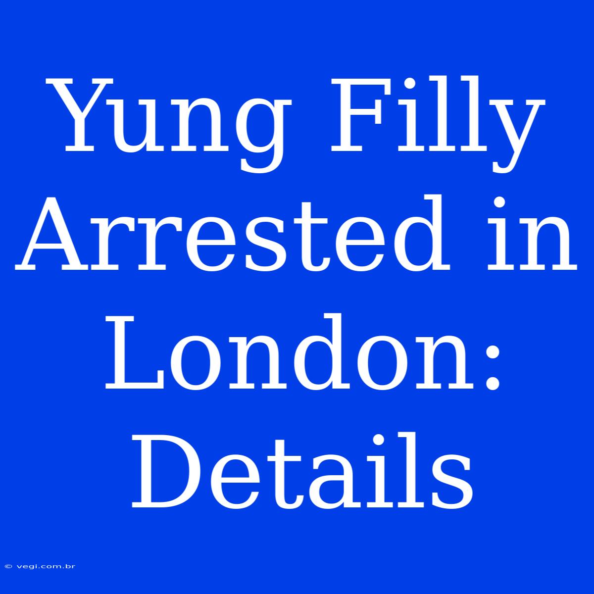 Yung Filly Arrested In London: Details