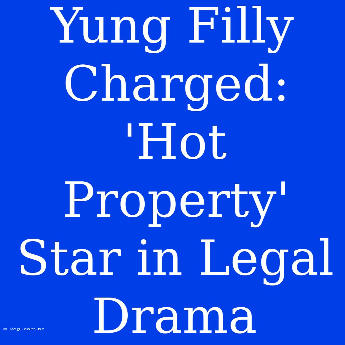 Yung Filly Charged: 'Hot Property' Star In Legal Drama