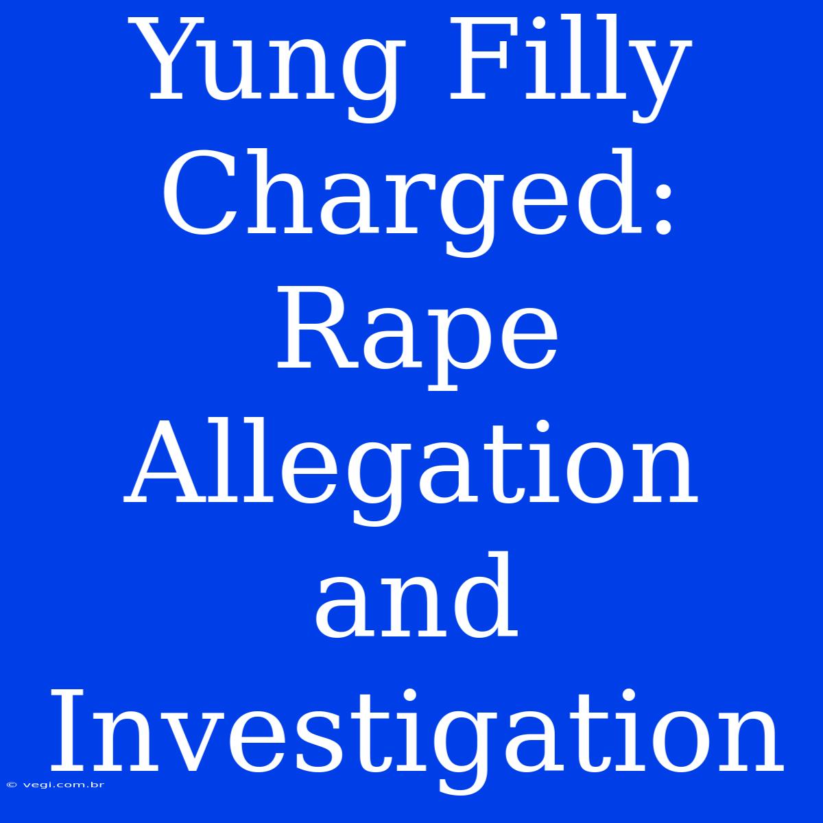 Yung Filly Charged: Rape Allegation And Investigation