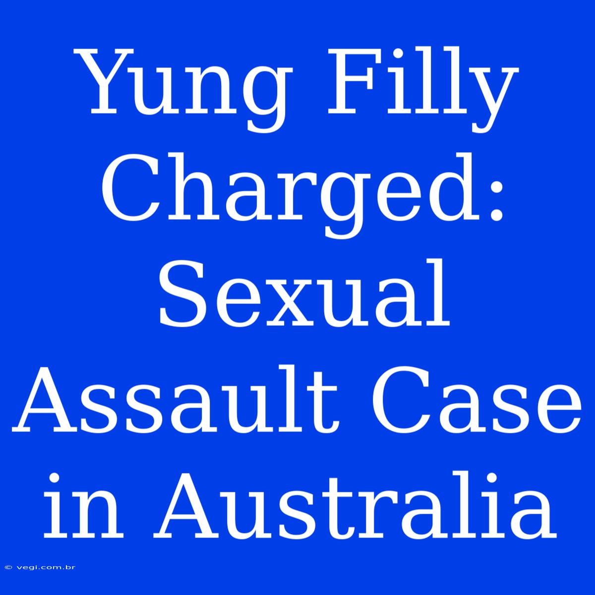 Yung Filly Charged: Sexual Assault Case In Australia