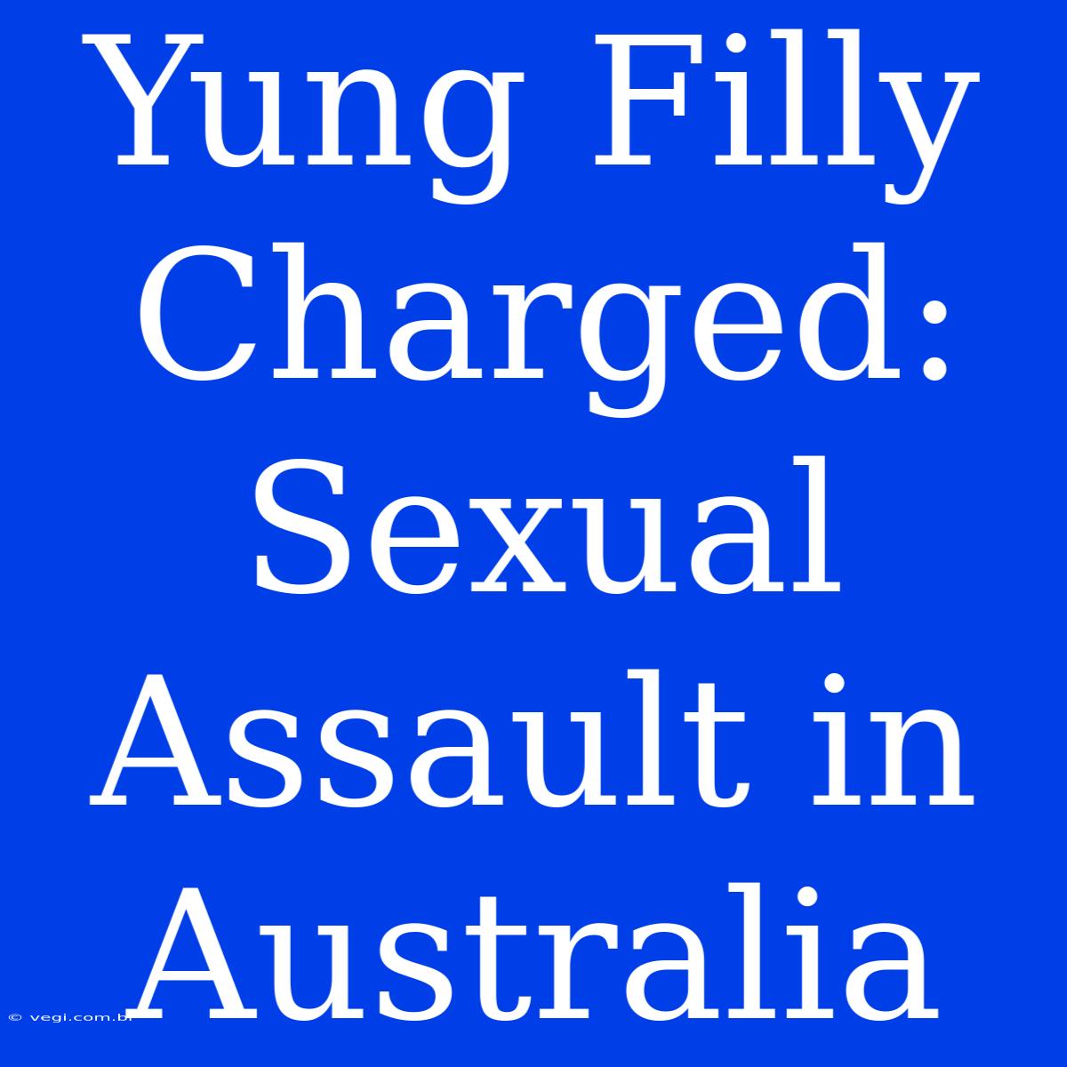 Yung Filly Charged: Sexual Assault In Australia