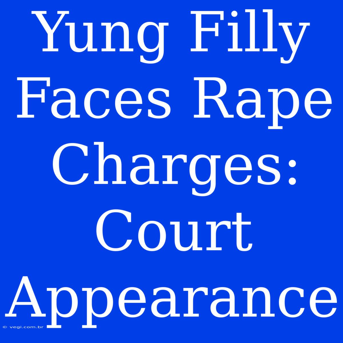 Yung Filly Faces Rape Charges: Court Appearance