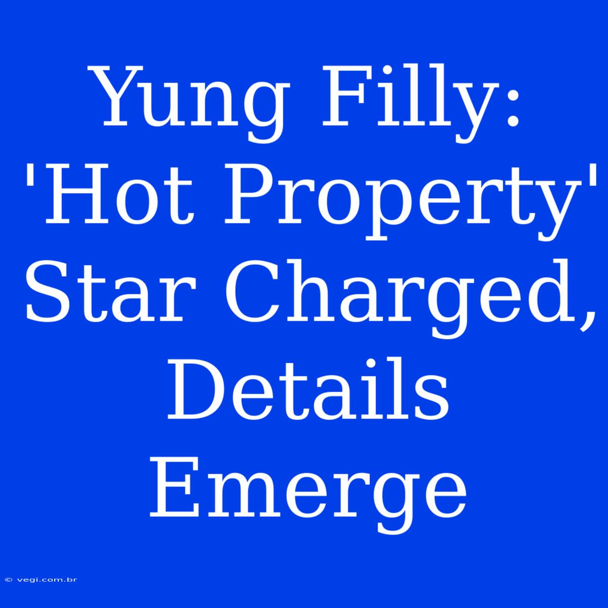 Yung Filly: 'Hot Property' Star Charged, Details Emerge 