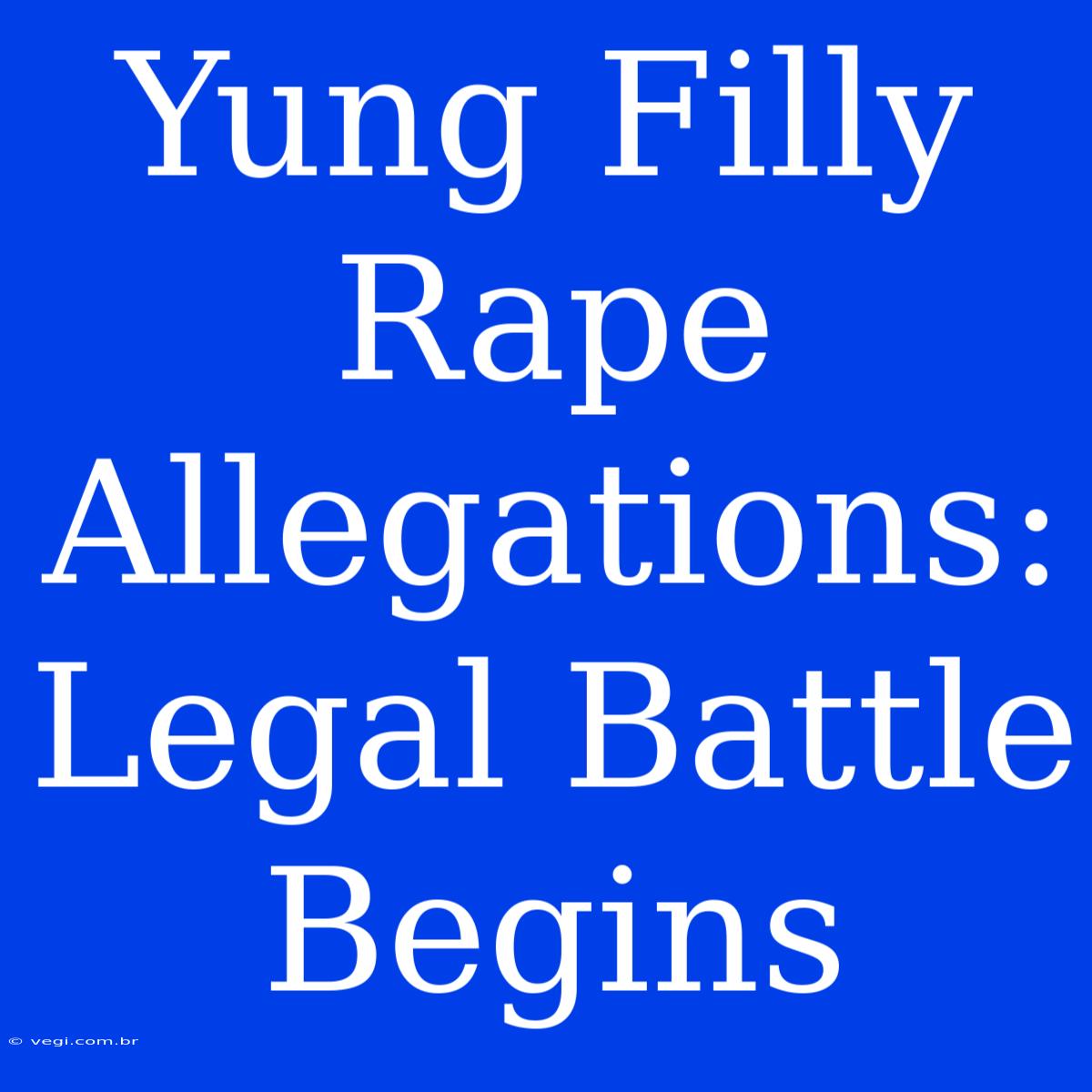 Yung Filly Rape Allegations: Legal Battle Begins 