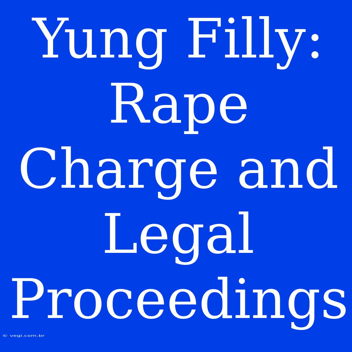 Yung Filly: Rape Charge And Legal Proceedings