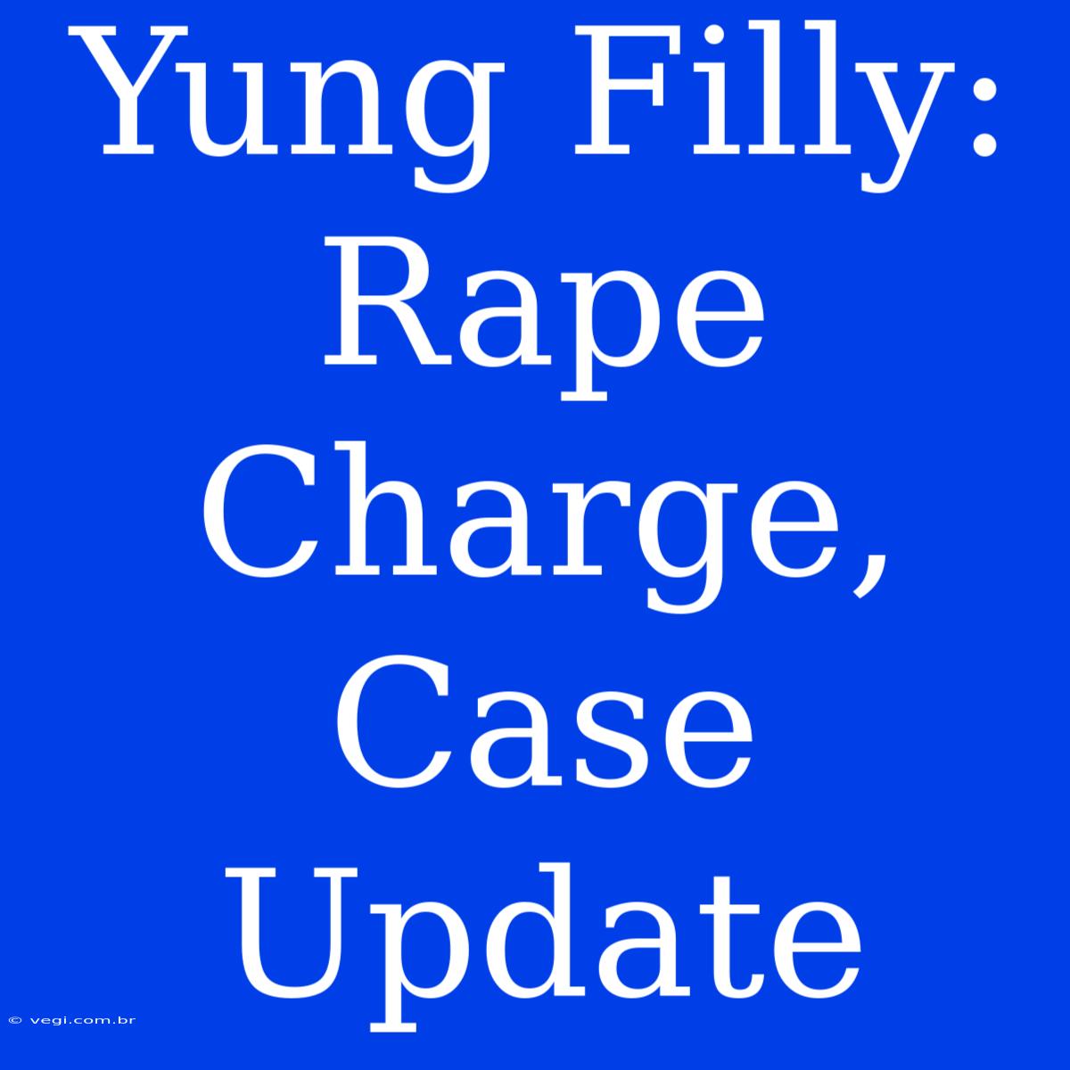 Yung Filly: Rape Charge, Case Update