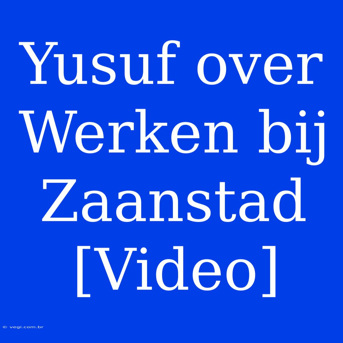 Yusuf Over Werken Bij Zaanstad [Video]