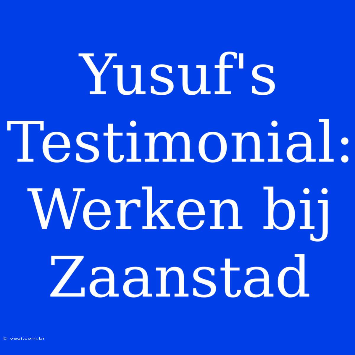 Yusuf's Testimonial: Werken Bij Zaanstad