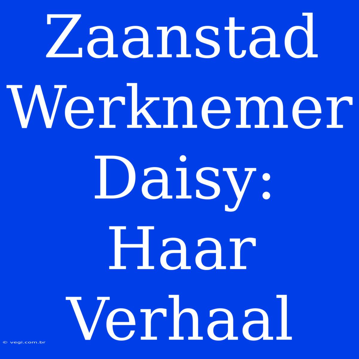 Zaanstad Werknemer Daisy: Haar Verhaal