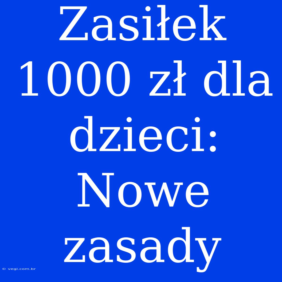 Zasiłek 1000 Zł Dla Dzieci: Nowe Zasady