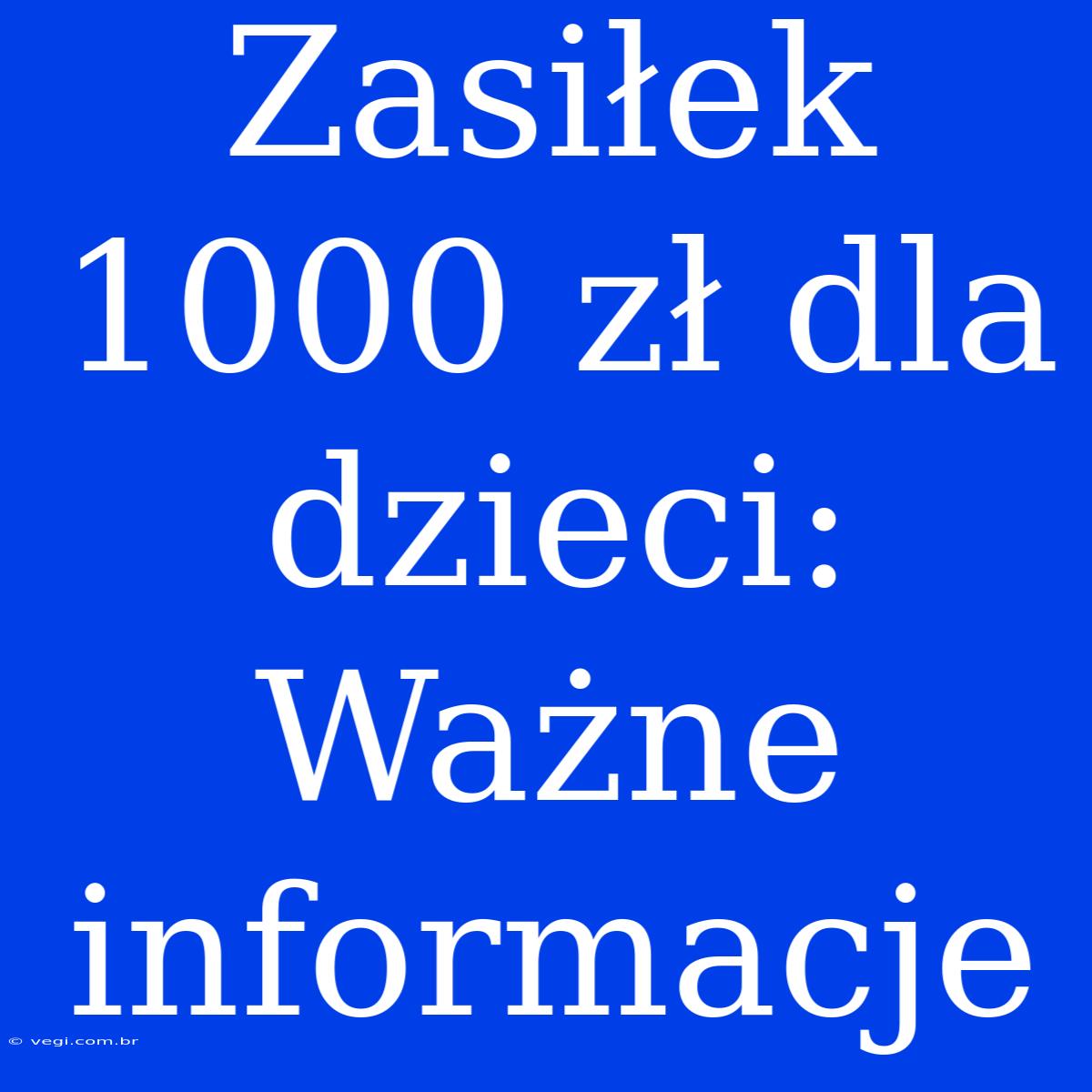 Zasiłek 1000 Zł Dla Dzieci: Ważne Informacje