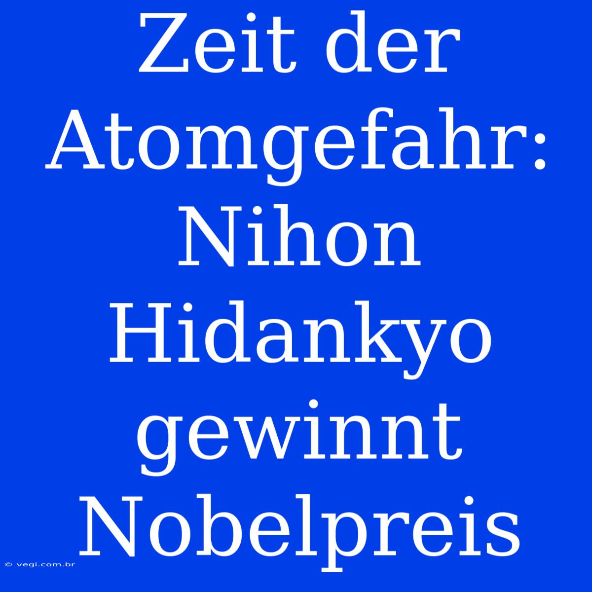 Zeit Der Atomgefahr: Nihon Hidankyo Gewinnt Nobelpreis