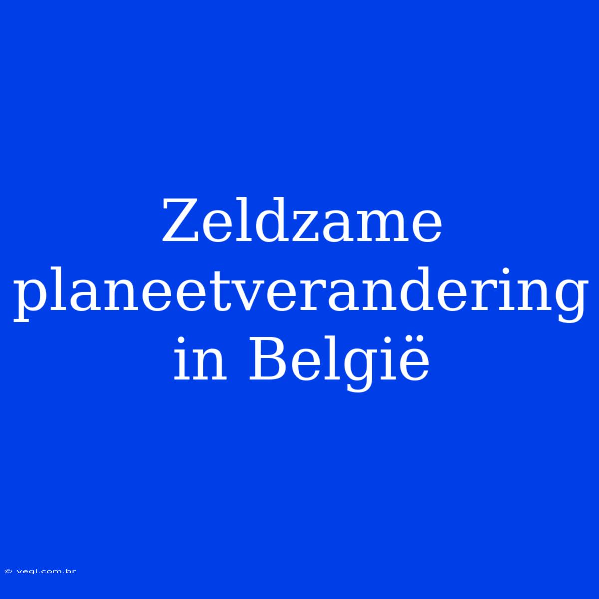 Zeldzame Planeetverandering In België