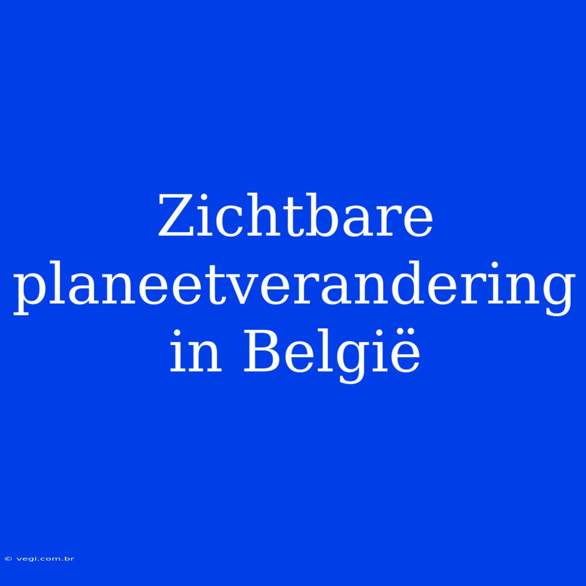 Zichtbare Planeetverandering In België