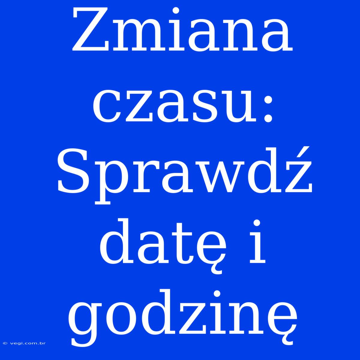 Zmiana Czasu: Sprawdź Datę I Godzinę